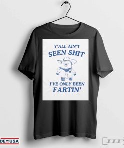 Official Official Y’all Ain’t Seen Shit I’ve Only Been Fartin’ Bear Shirts