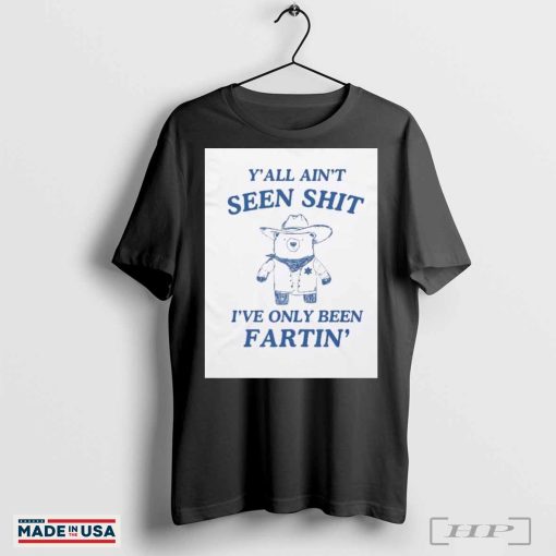 Official Official Y’all Ain’t Seen Shit I’ve Only Been Fartin’ Bear Shirts