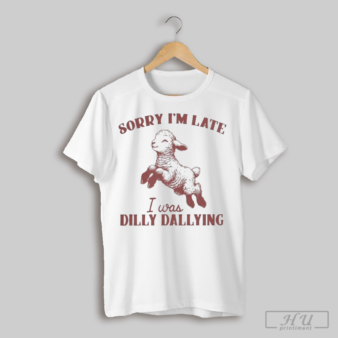 Sorry Im Late I Was Dilly Dallying T Shirt