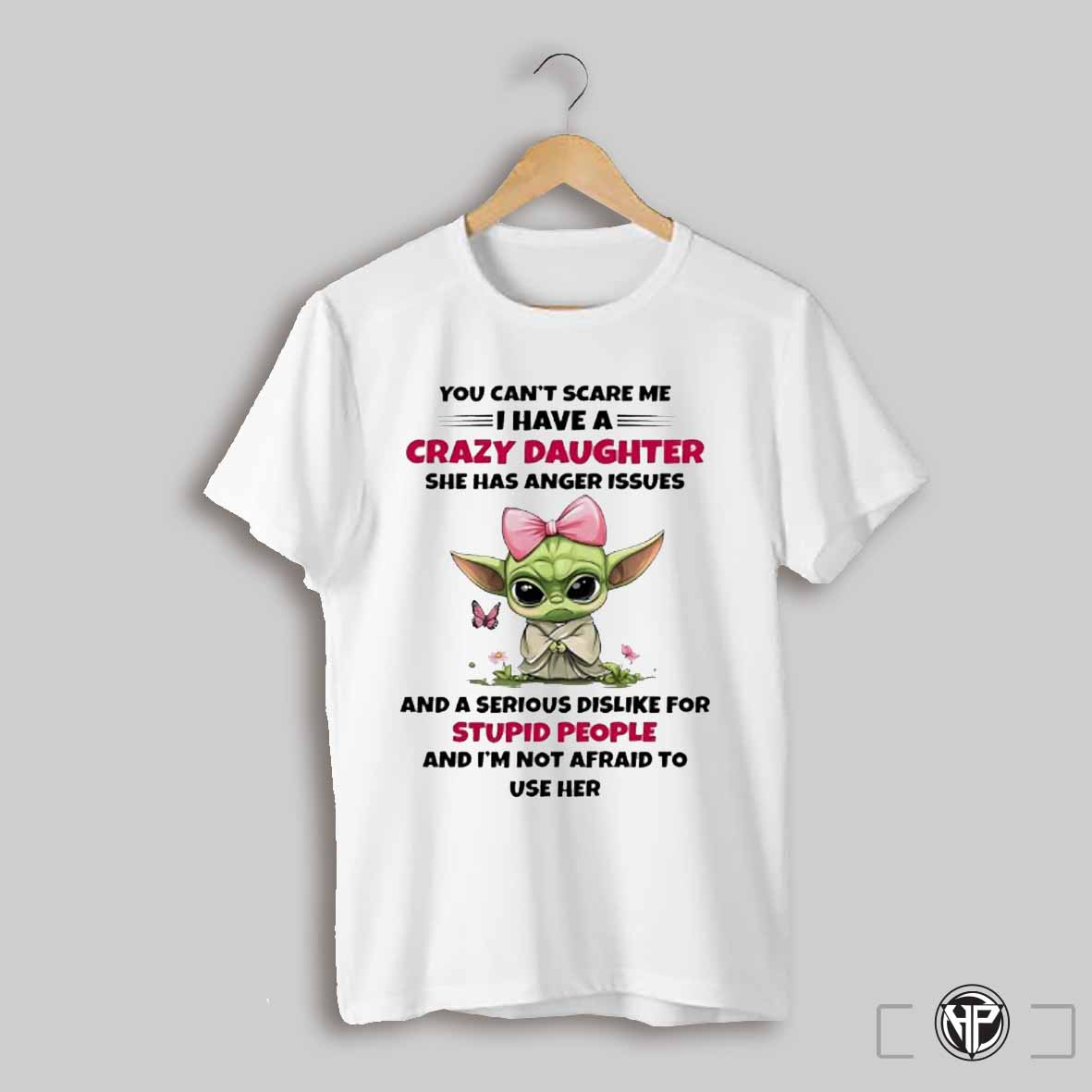 Bow Baby Yoda You Cant Scare Me I Have A Crazy Daughter Shirt