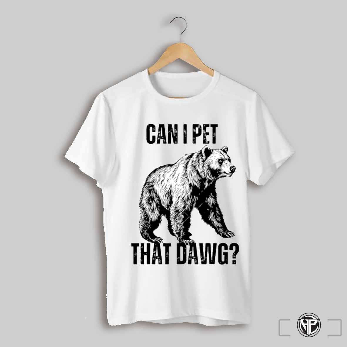 Can I Pet That Dawg Bear Shirt