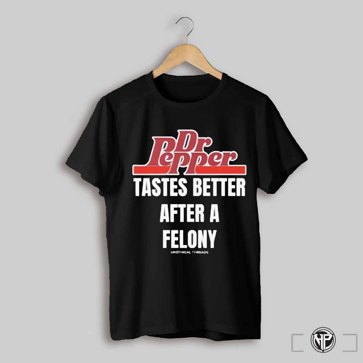 Dr Pepper Tastes Better After A Felony Shirt 3