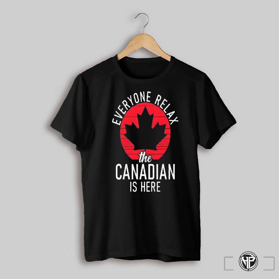 Everyone Relax The Canadian Is Here Shirt