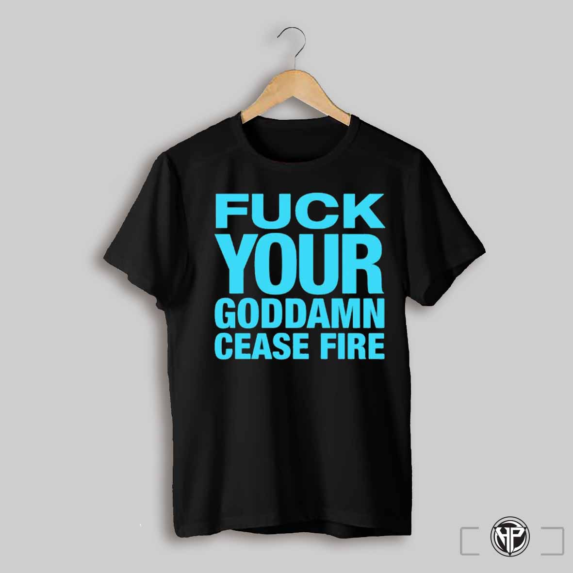 Fuck You Goddamn Cease Fire Shirt