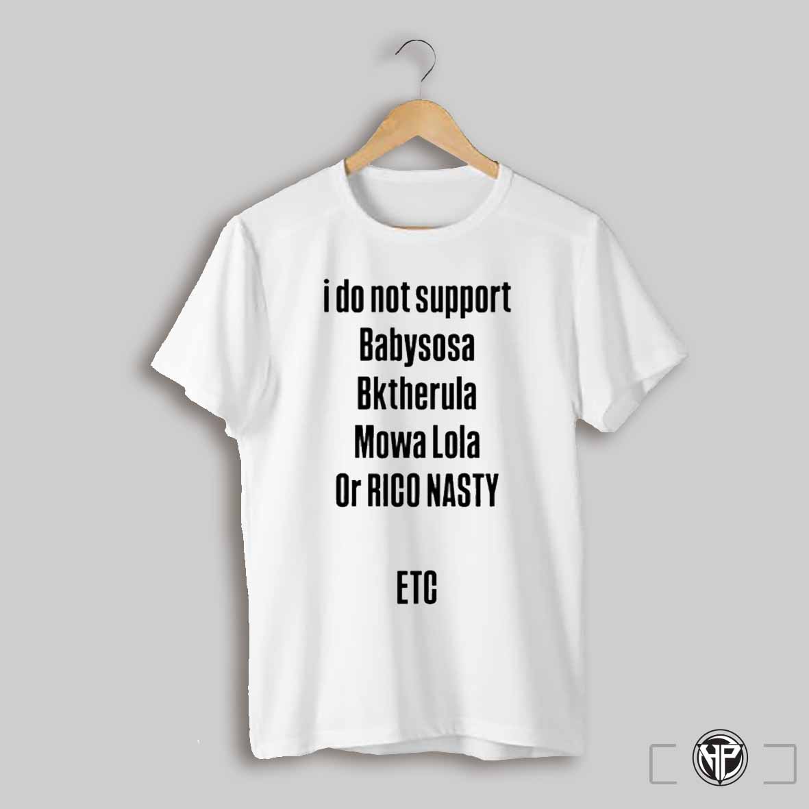 I Do Not Support Babysosa Bktherula Mowa Lola Or Rico Nasty Etc Text Shirt