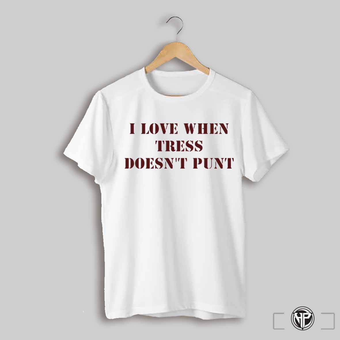 I Love When Tress Doesnt Punt Letter Shirt