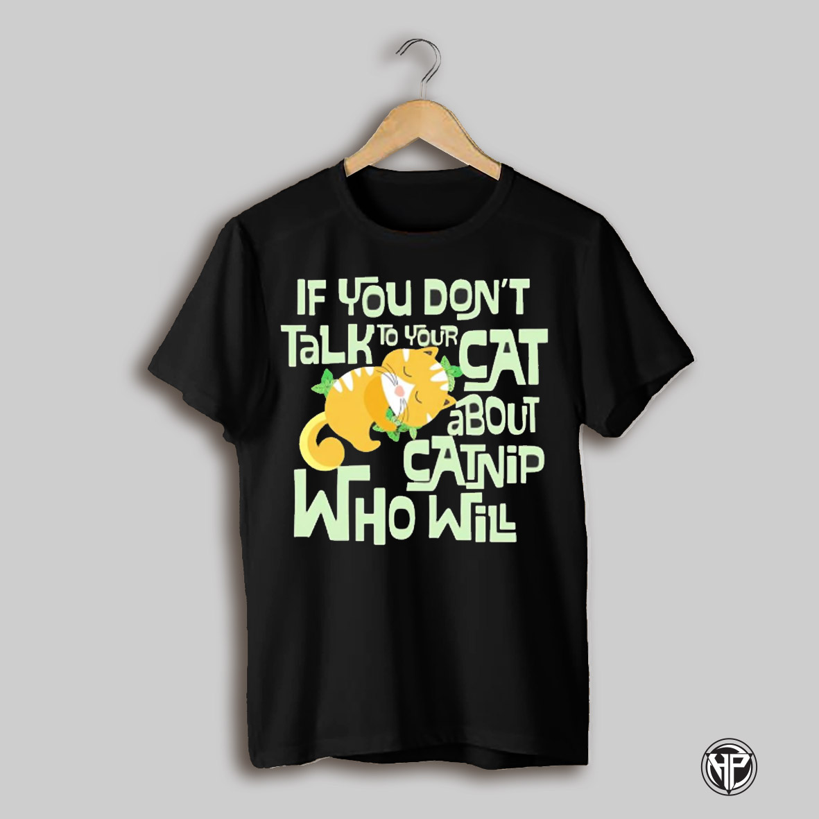 If You Dont Talk To Your Cat About Catnip Who Will Shirt