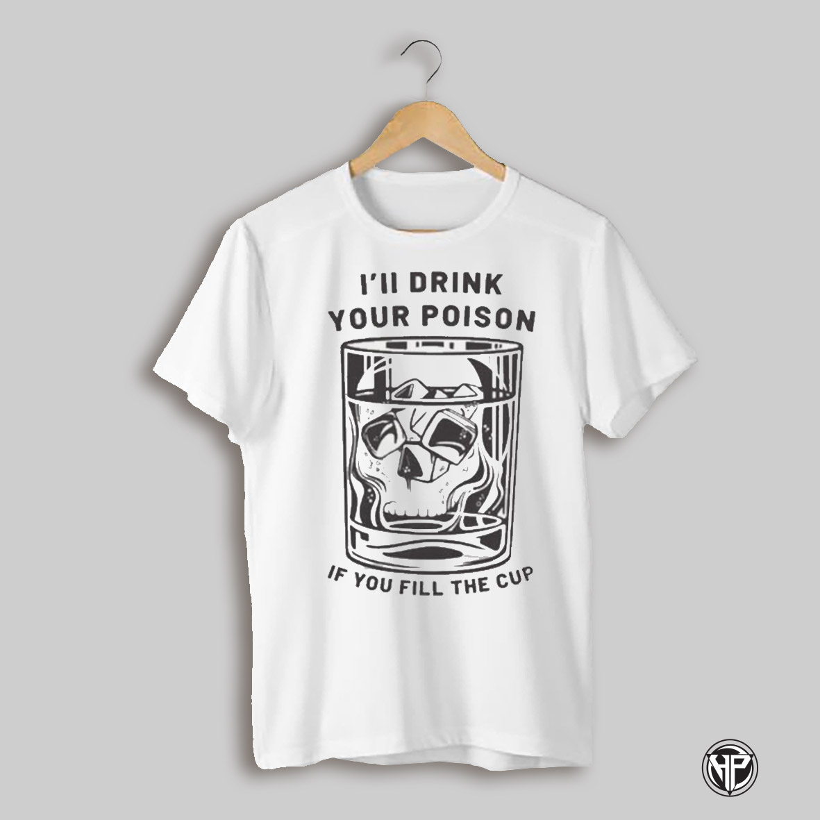 Ill Drink Your Poison If You Fill The Cup Shirt