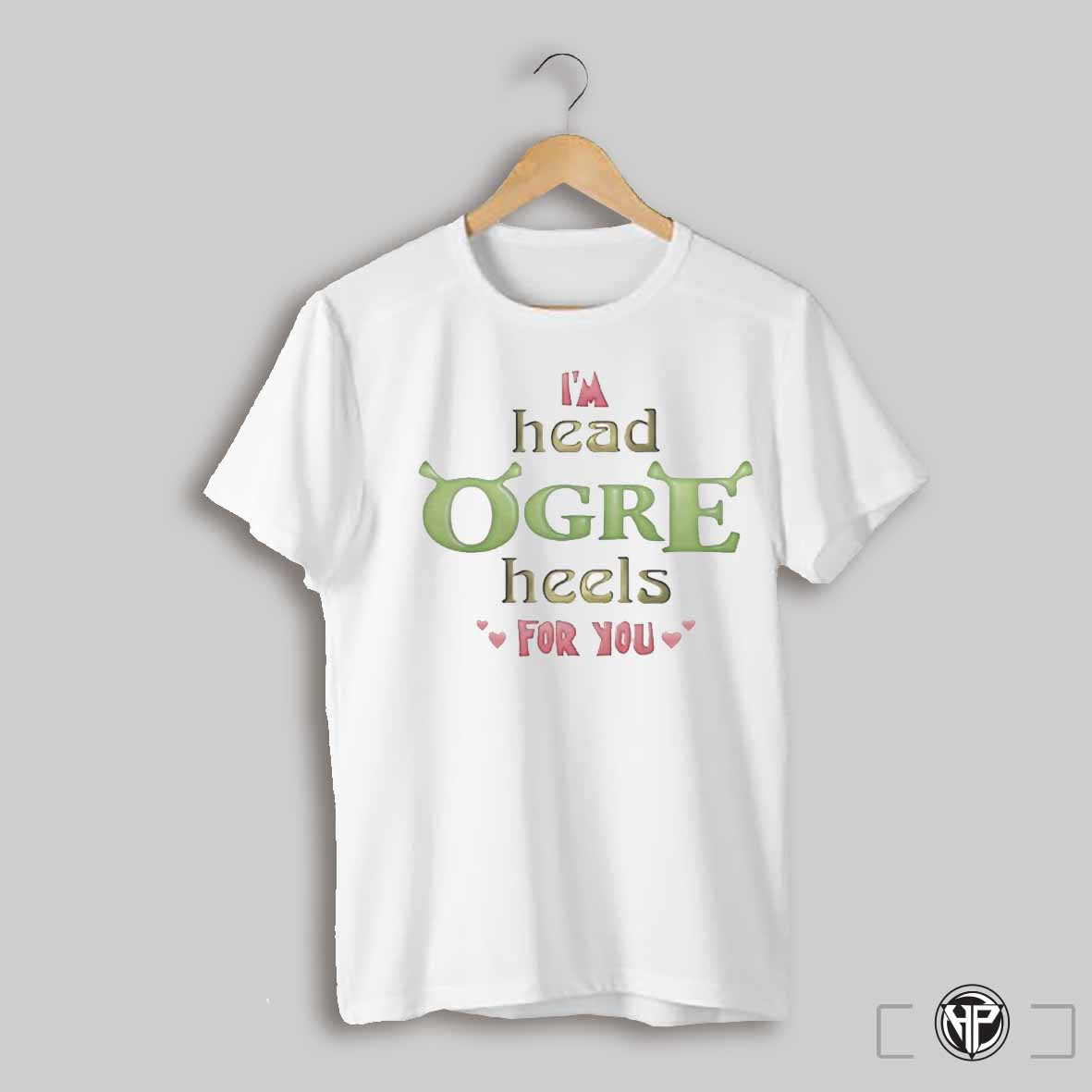Im Head Ogre Heels For You Shirt