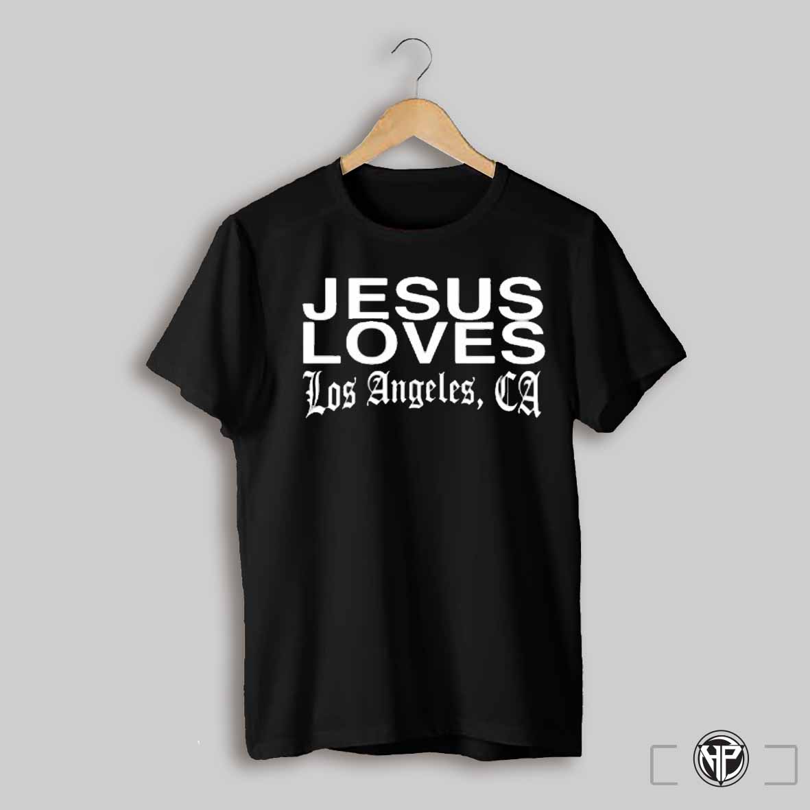 Jesus Loves You Jesus Loves Los Angeles La Fires Benefit Shirt