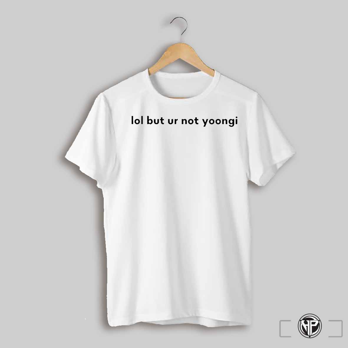 Lol But Ur Not Yoongi Shirt