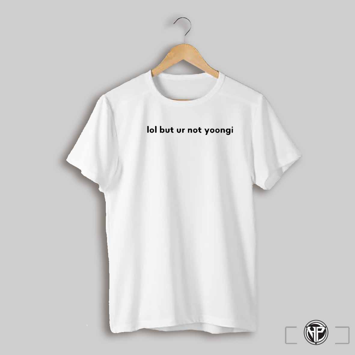 Lol But Ur Not Yoongi T Shirts