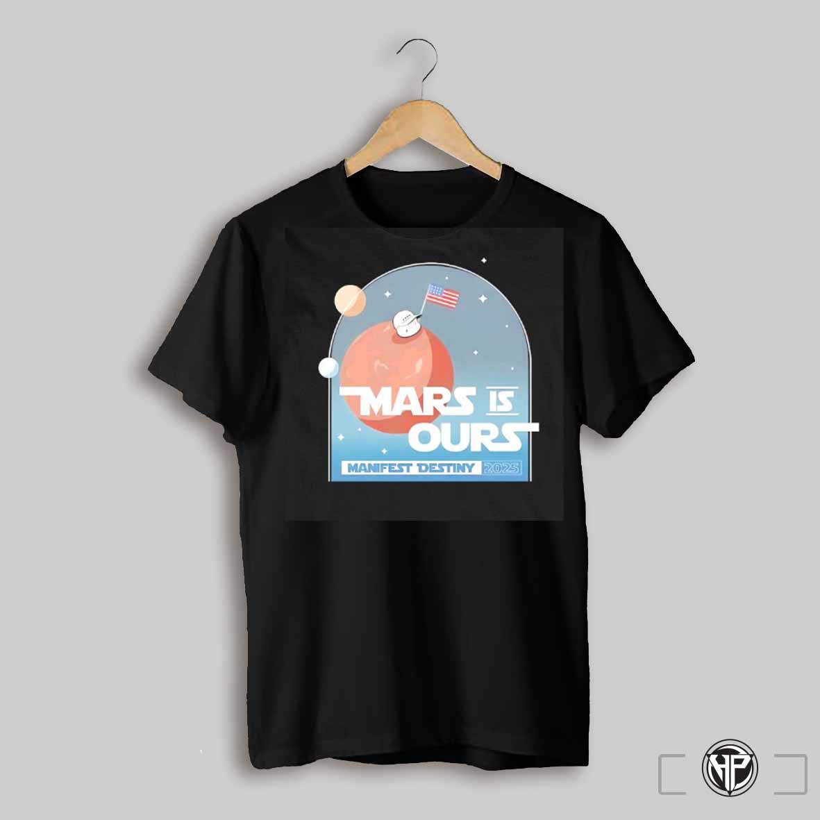Mars Is Ours Manifest Destiny 2025 Shirt