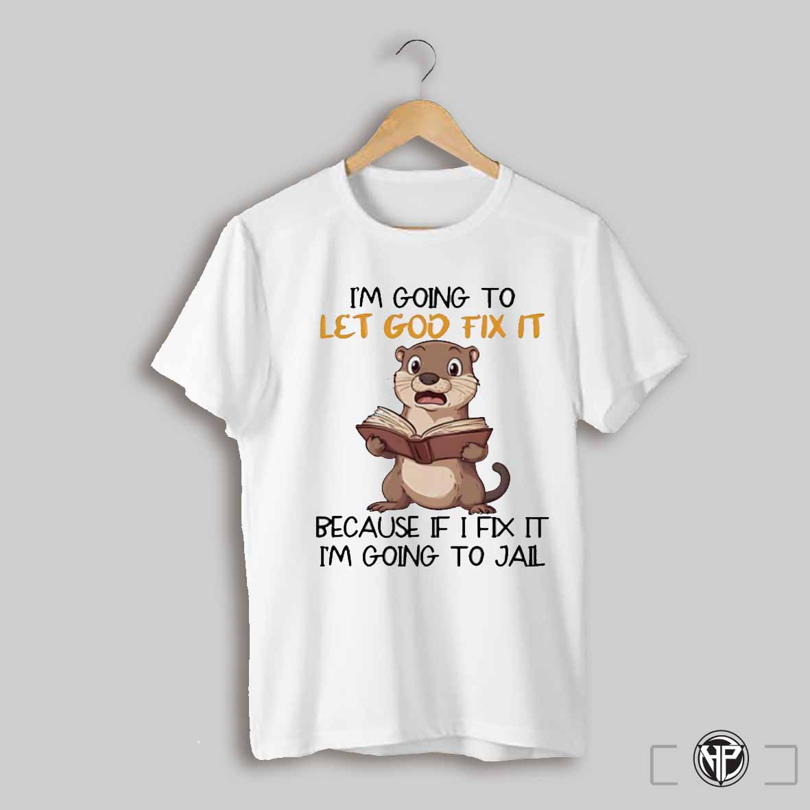 Otter Im Going To Let God Fix It Beause If I Fix It Im Going To Jail Shirt