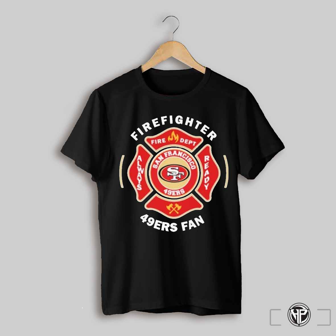 San Francisco 49ers Firefighter Fire Dept Always Ready T Shirts