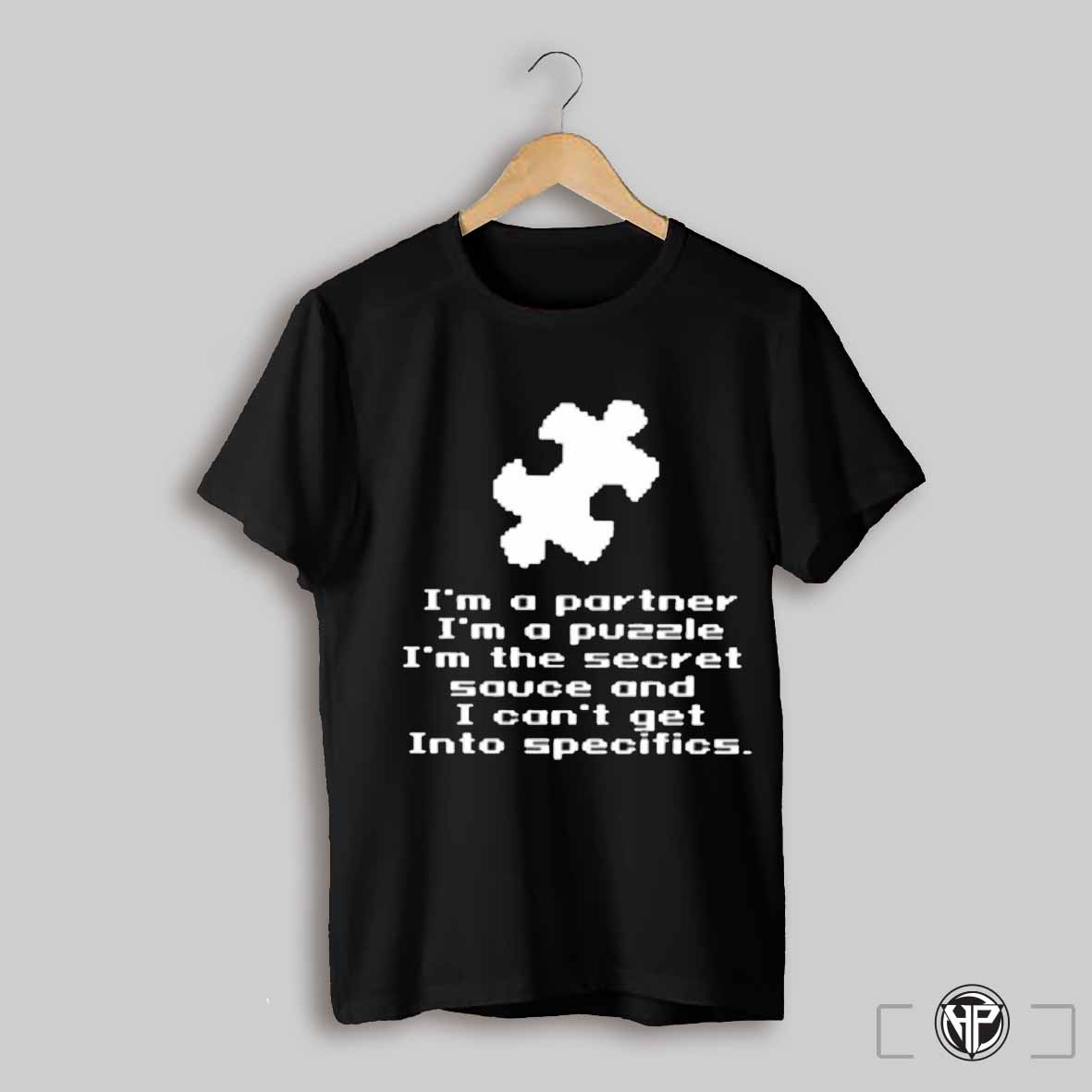 Sesame Im A Partner Im A Puzzle Im The Secret Sauce And I Cant Get Into Specifics T Shirt