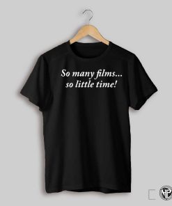 So Many Films So Little Time T Shirts