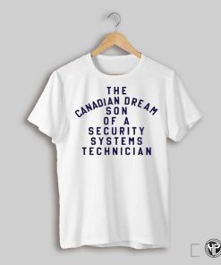 The Canadian Dream Son Of A Security Systems Technician Shirt
