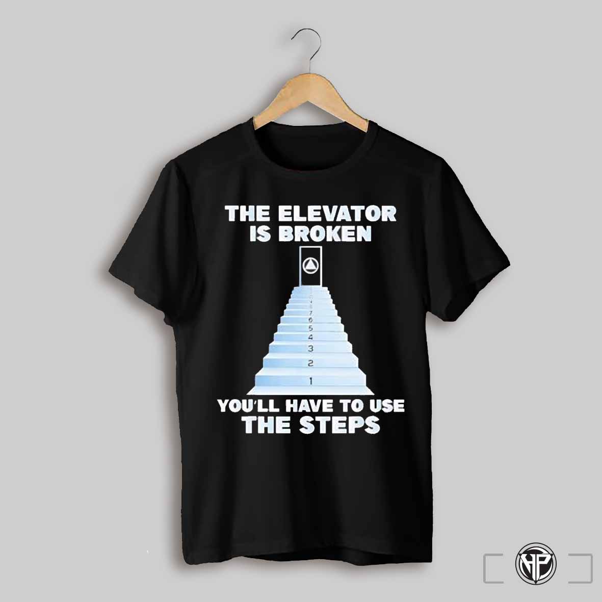 The Elevator Is Broken Youll Have To Use The Steps Shirt