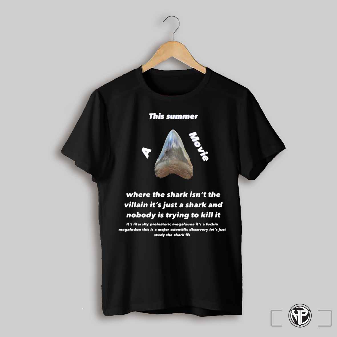 This Summer A Movie Where The Shark Isnt The Villain Its Just A Shark Shirt