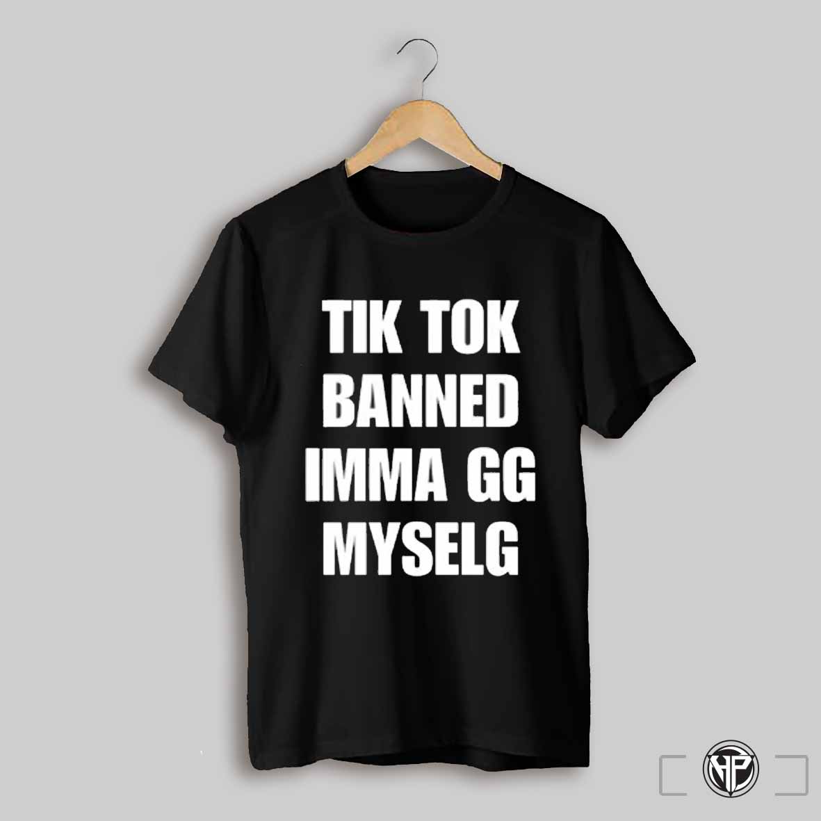 Tiktok Banned Imma Gg Myself Shirt