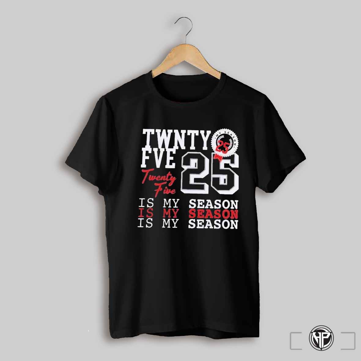 Twenty Five 25 Is My Season T Shirts