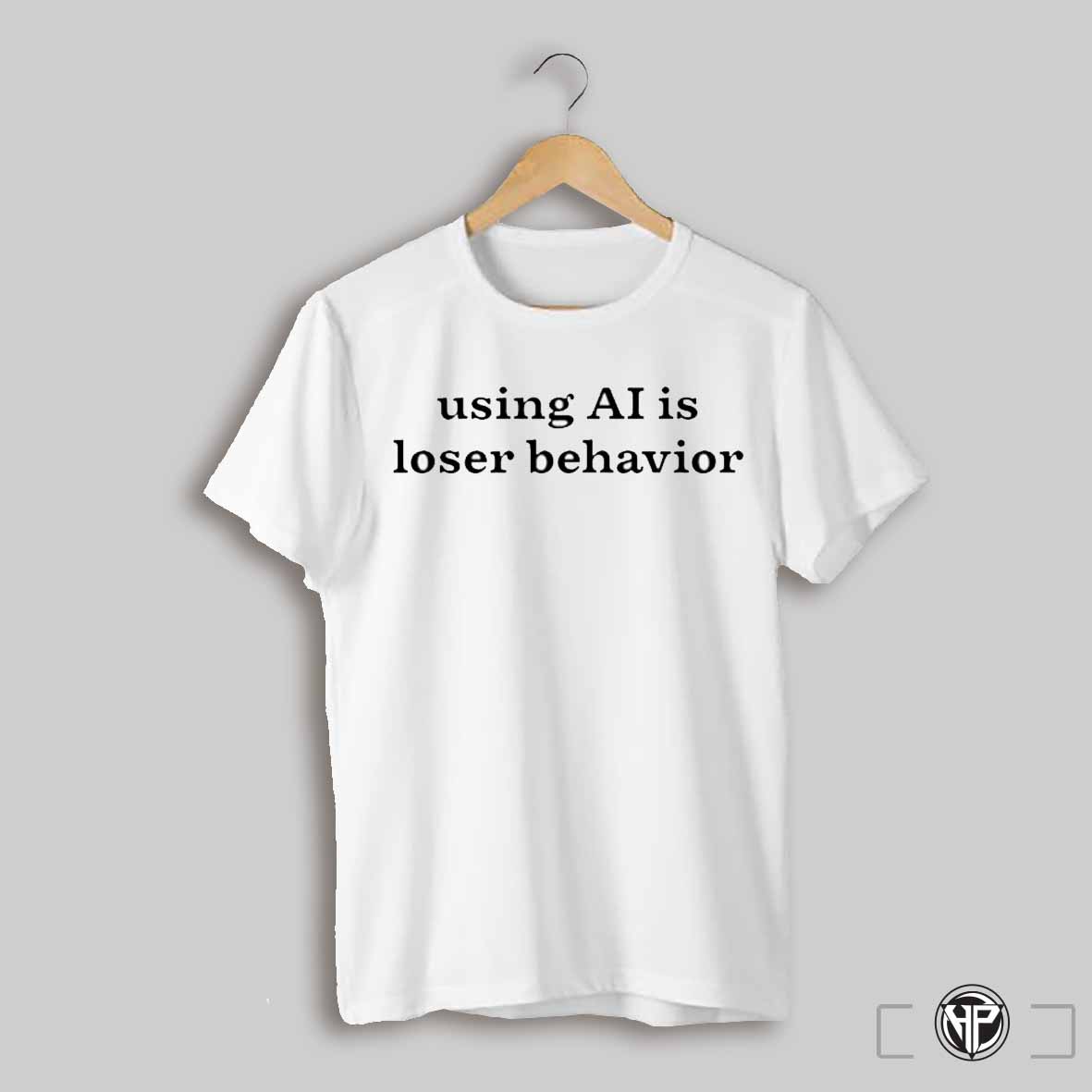 Using Ai Is Loser Behavior Shirt