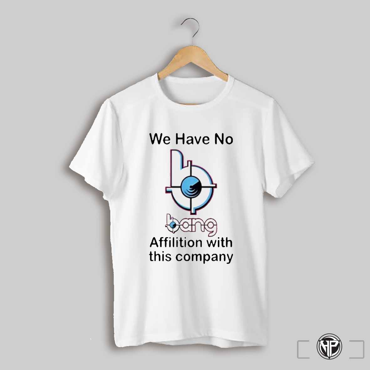 We Have No Bang Affilition With This Company Shirt