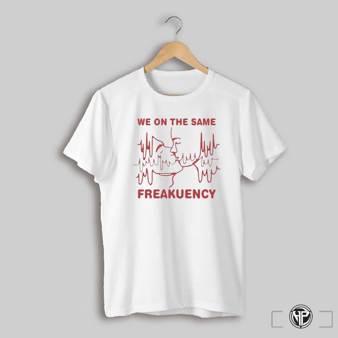 We On The Same Freakuency T Shirt