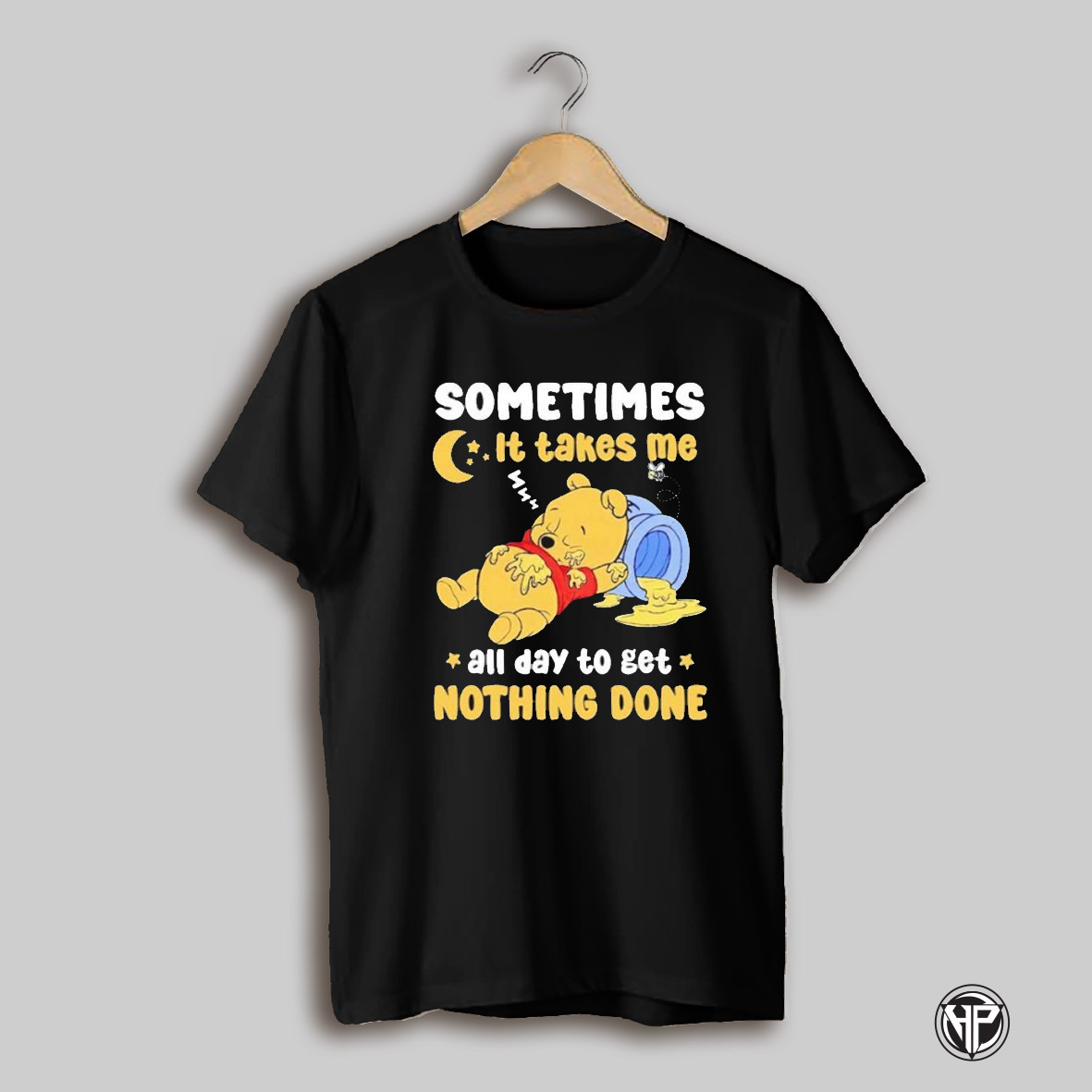 Winnie The Pooh Sometimes It Takes Me All Day To Get Nothing Done T Shirts
