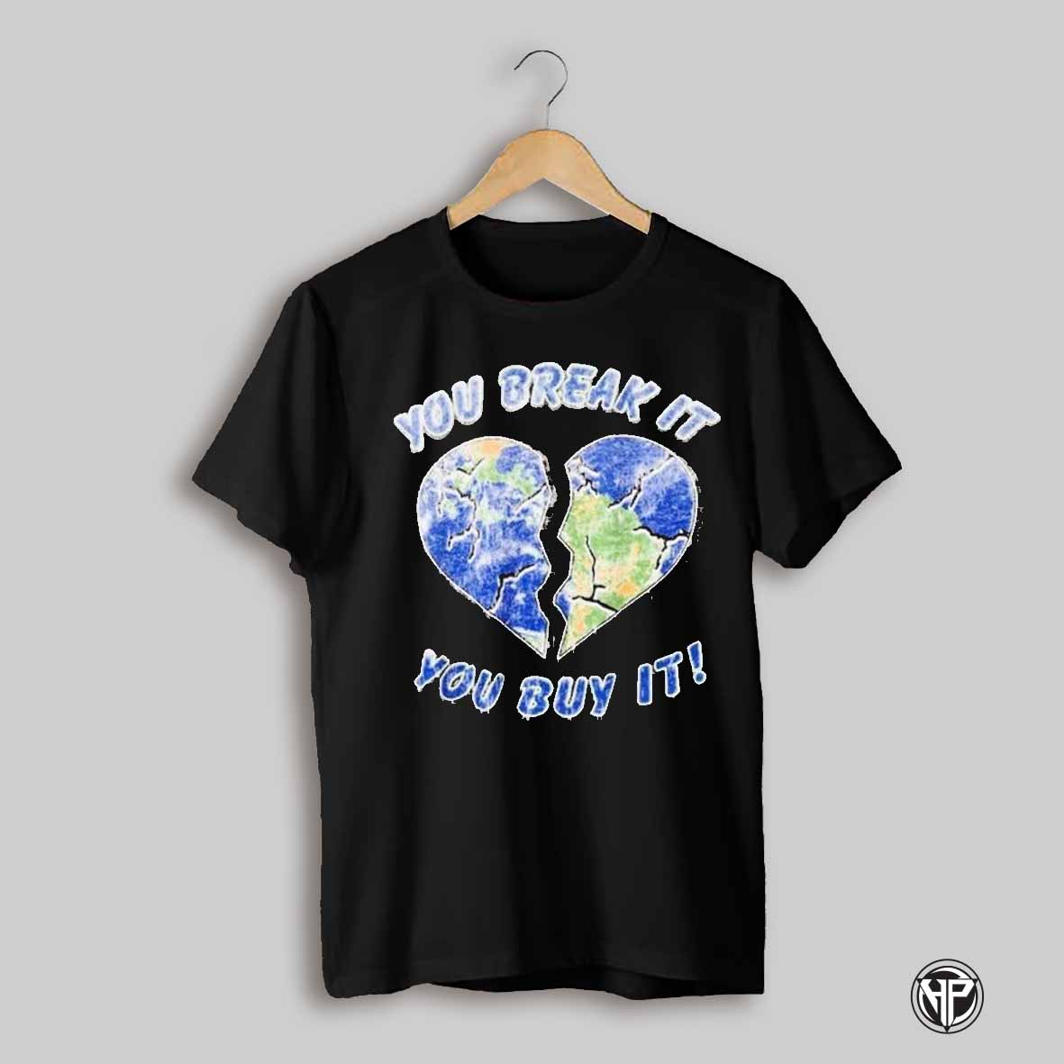 You Break It You Buy It Heart Broken T Shirts