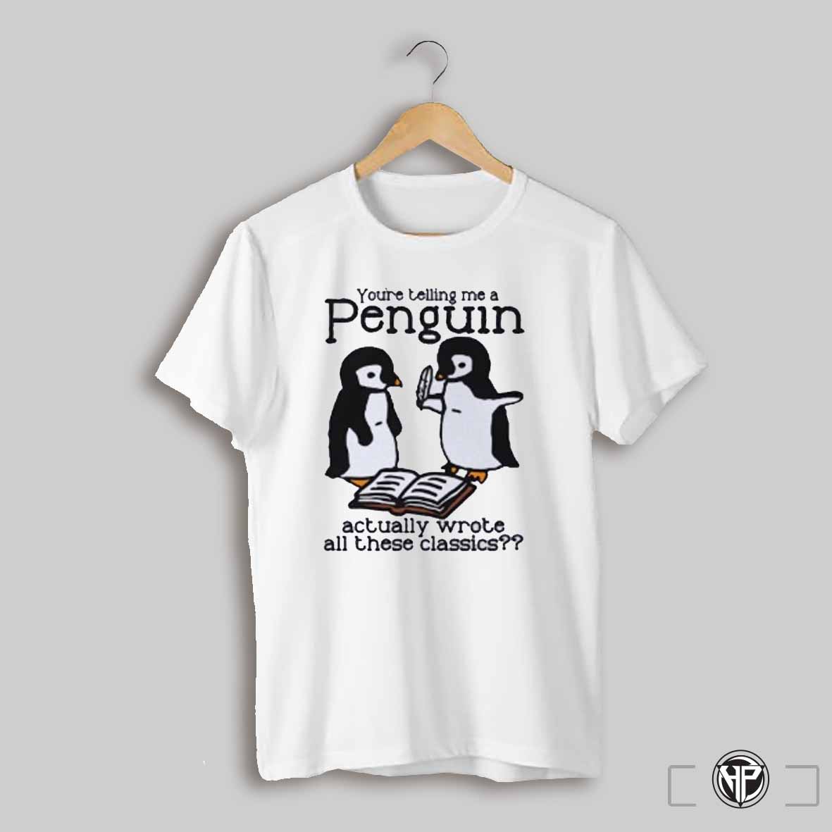 Youre Telling Me A Penguin Actually Wrote All Those Classics Shirt 3