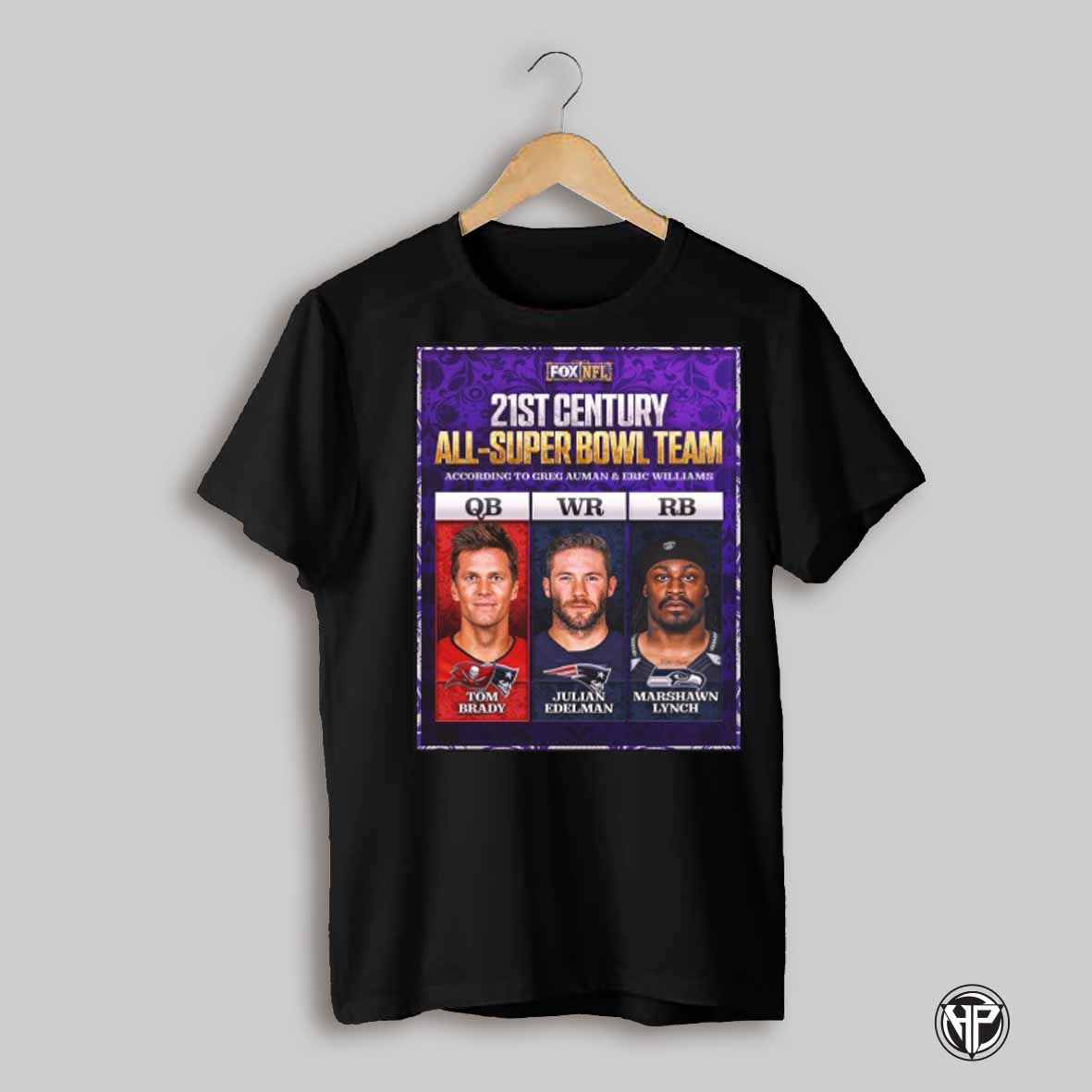 21st Century All Super Bowl Team According To Greg Auman And Eric Williams Tom Brady Julian Edelman Marshawn Lynch Poster T Shirt