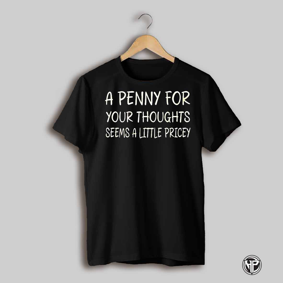 A Penny For Your Thoughts Seems A Little Pricey Shirt