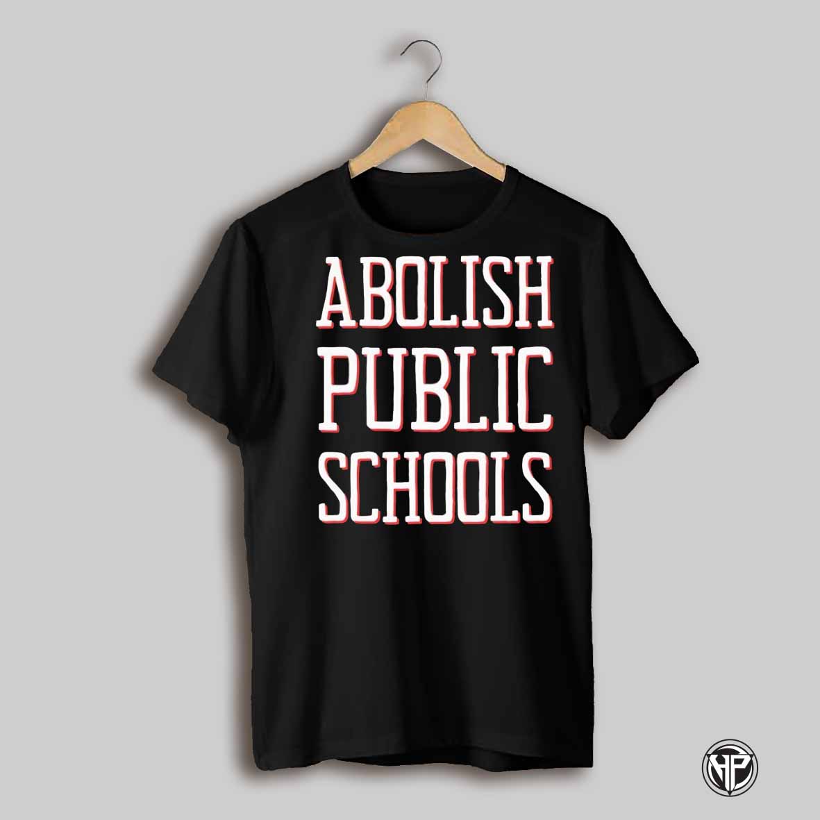 Abolish Public Schools Shirt