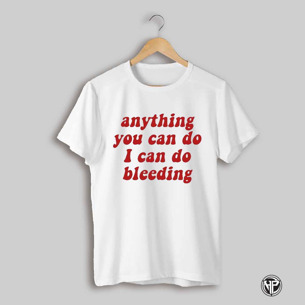 Anything You Can Do I Can Do Bleeding T Shirt
