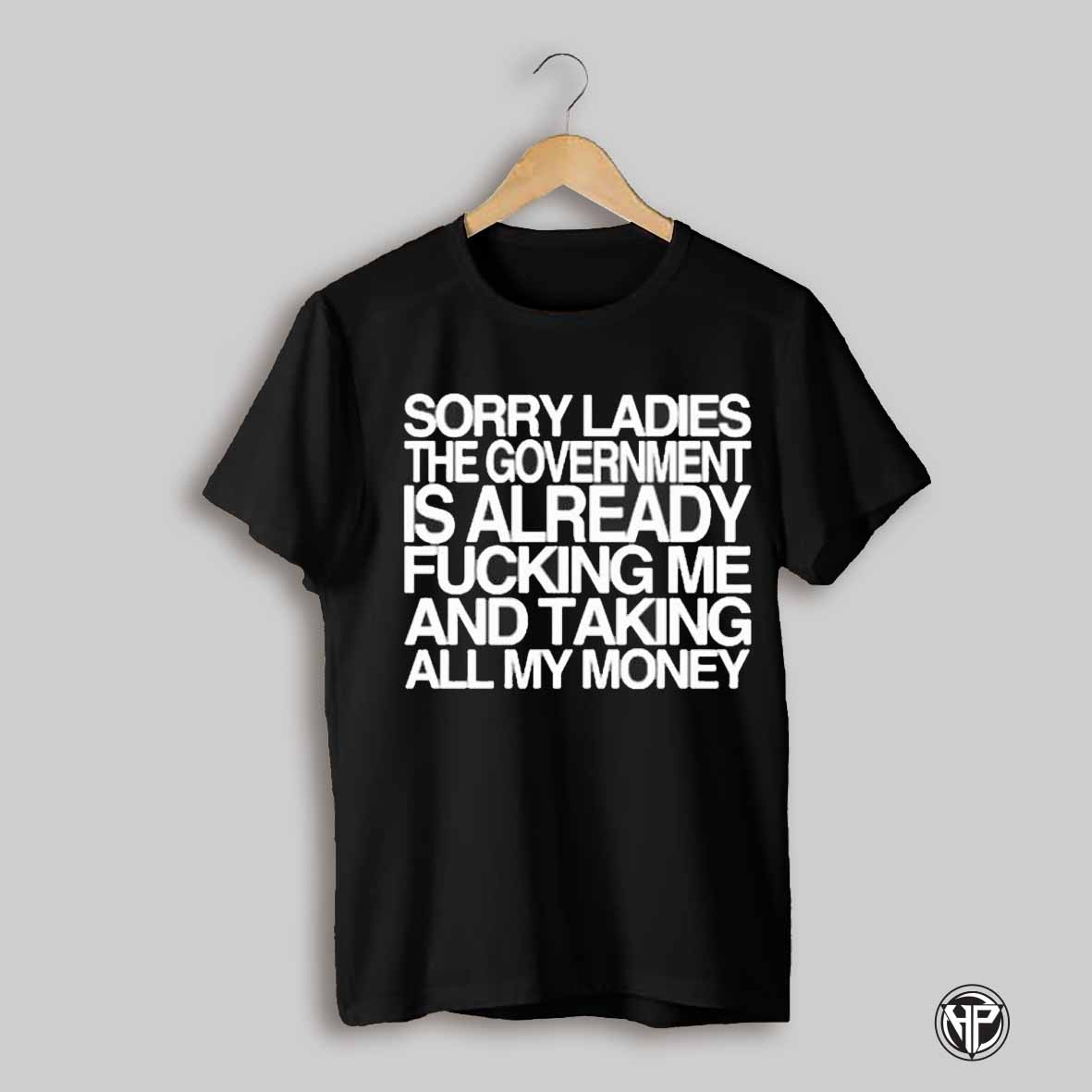 Barelylegal Sorry Ladies The Government Is Already Fucking Me And Taking All My Money 2025 T Shirt