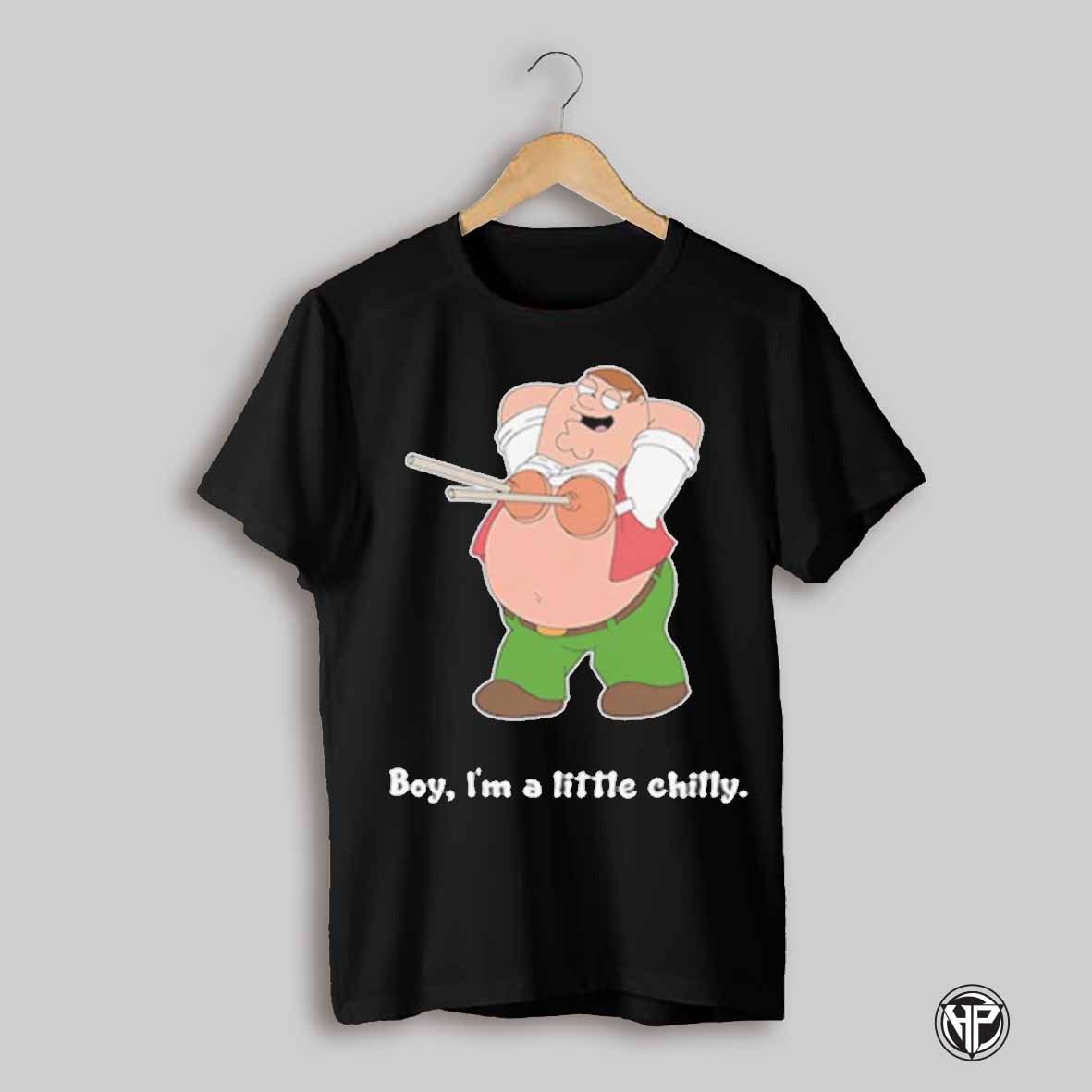 Boy Im A Little Chilly Peter Griffin Shirt