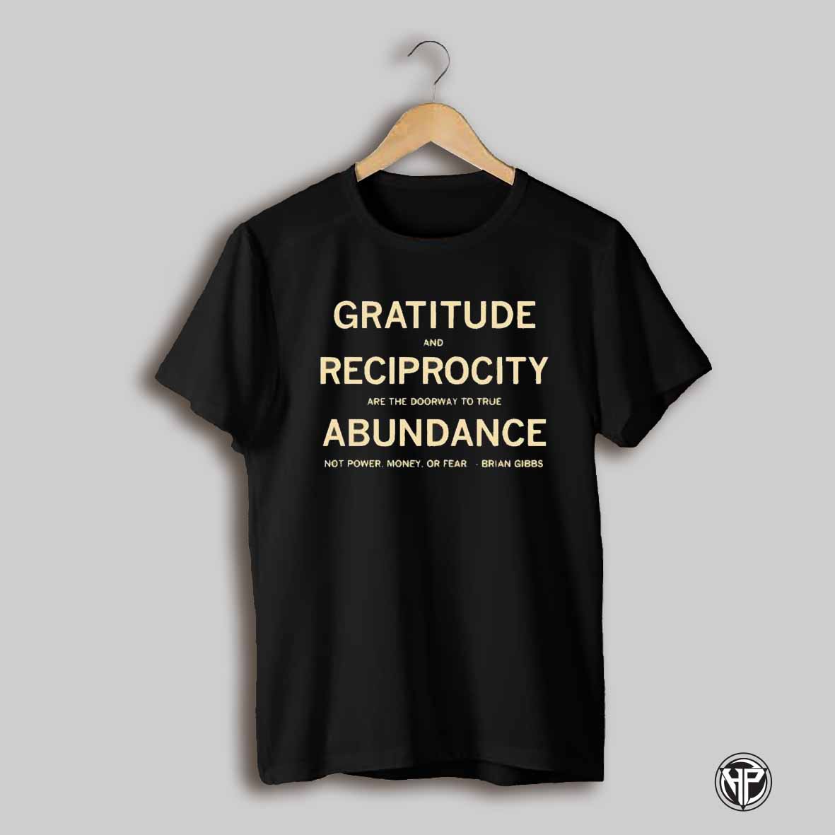 Brian Gibbs Gratitude And Reciprocity Are The Doorway To True Abundance Not Power Money Or Fear Shirt