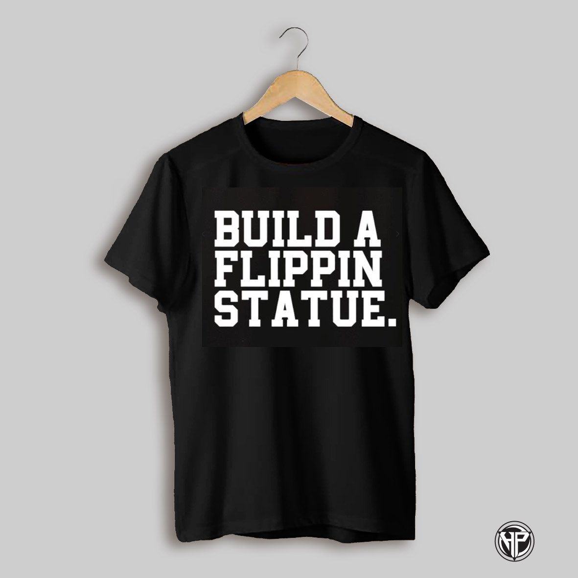 Build A Flippin Statue Shirt