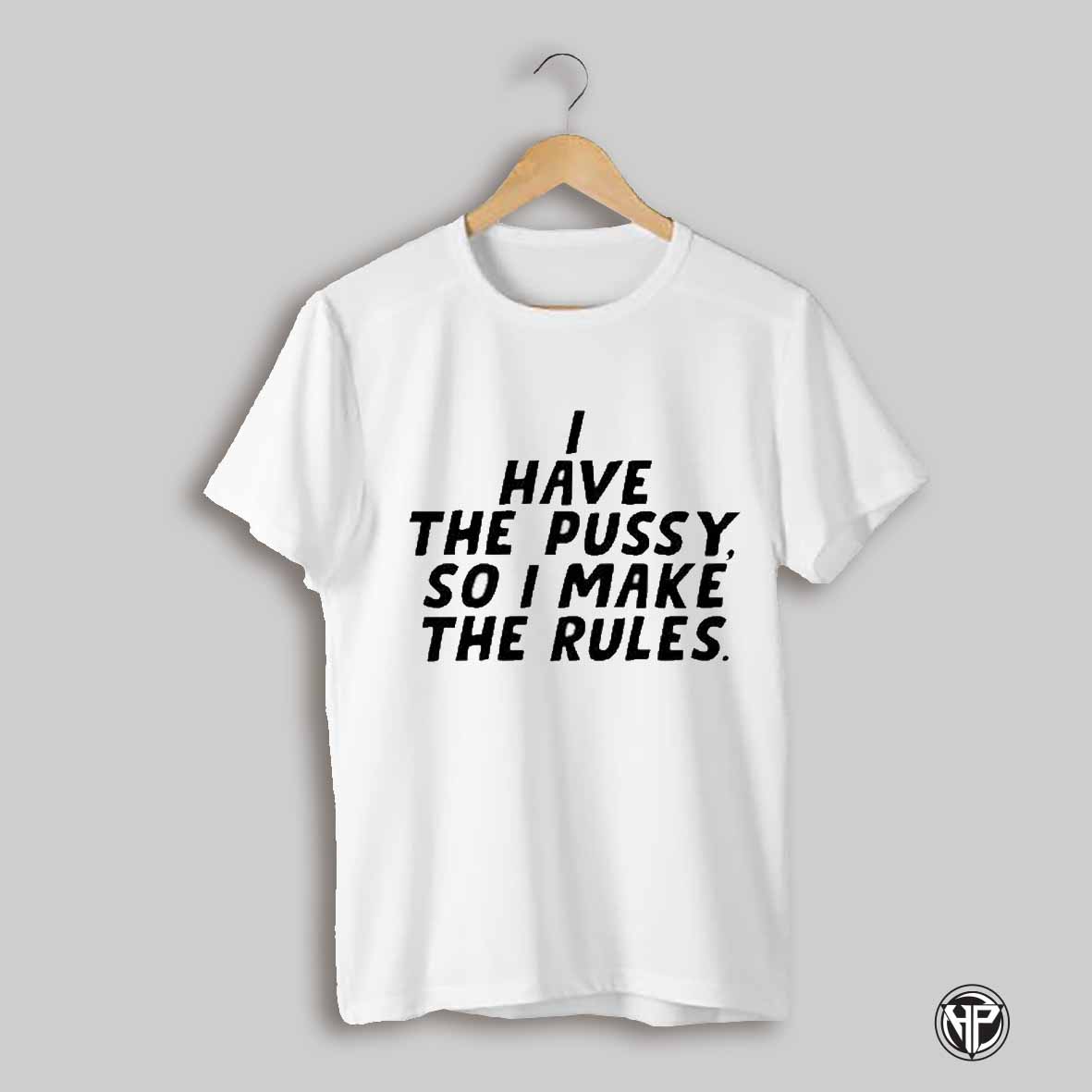 Chow Lee I Have The Pussy So I Make The Rules T Shirt