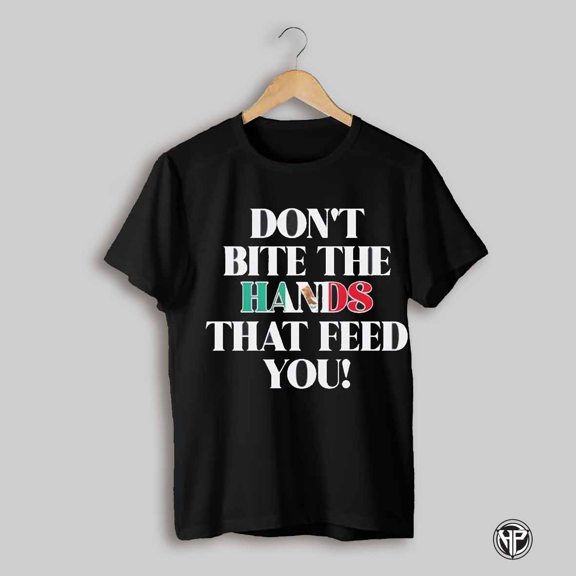 Dont Bite The Hands That Feed You Mexico Shirt
