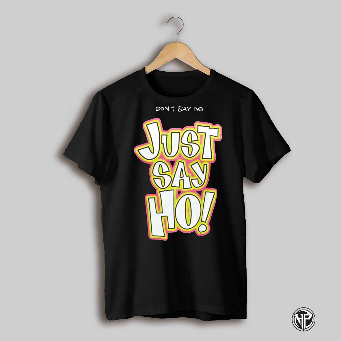 Dont Say No Just Say Ho Shirt