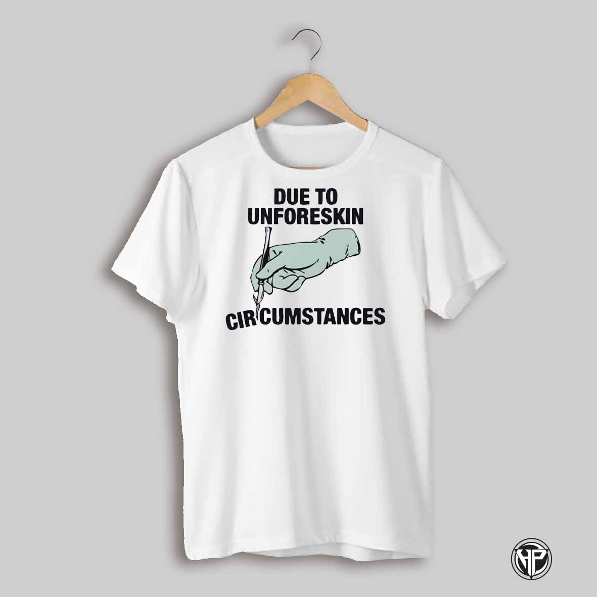 Due To Unforeskin Circumstances Shirt