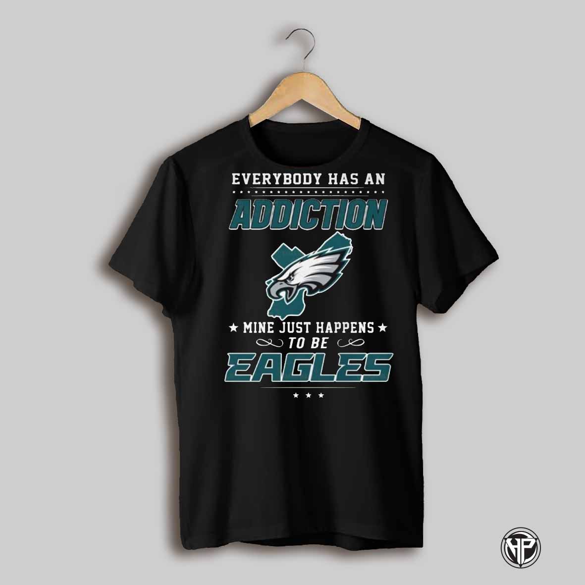 Everybody Has An Addiction Mine Just Happens To Be Philadelphia Eagles Nfl Shirt