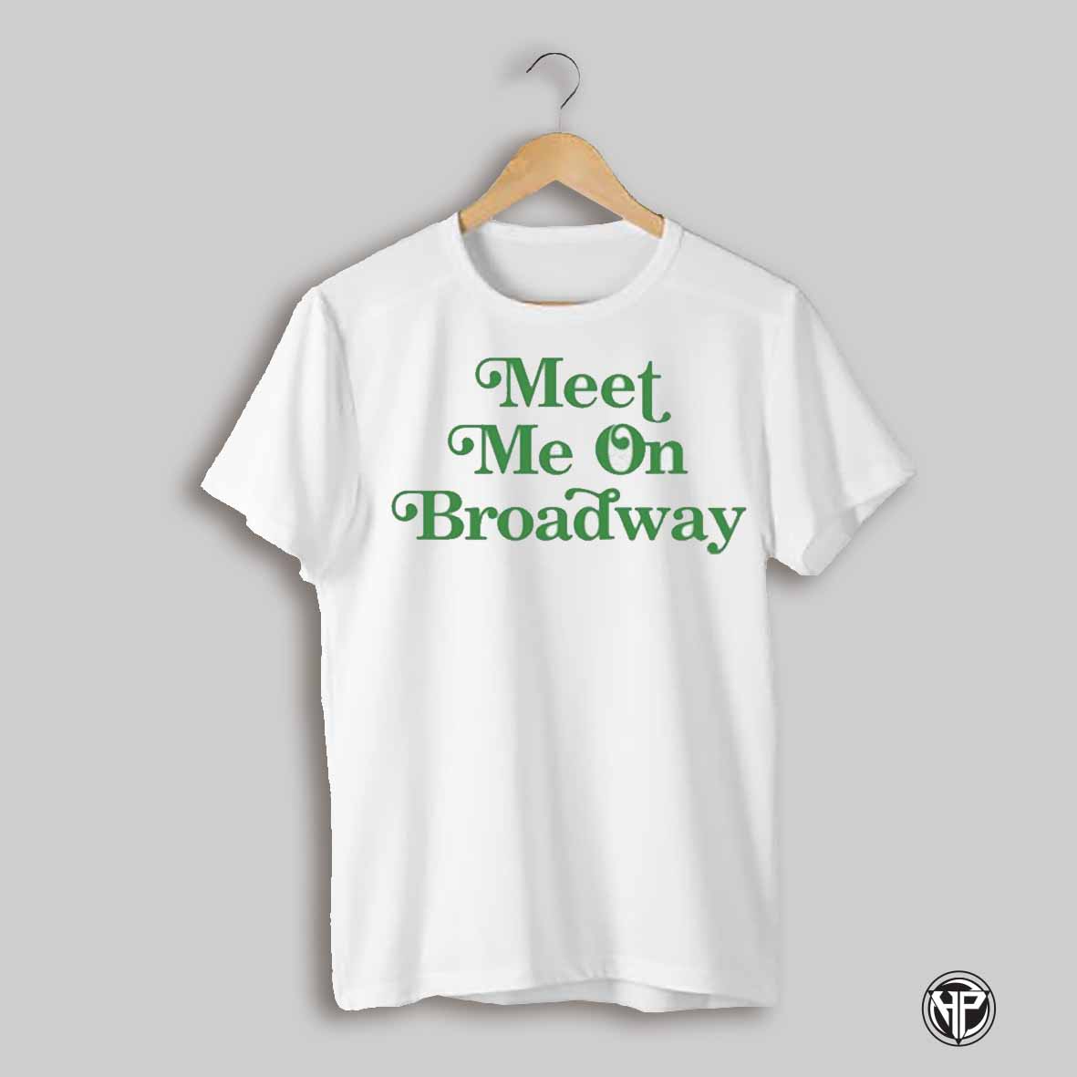 Feeling Lucky Meet Me On Broadway T Shirt