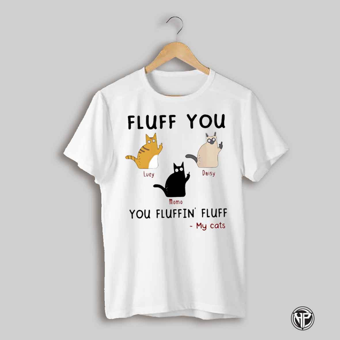 Fluff You You Fluffin Fluff My Cats Shirt