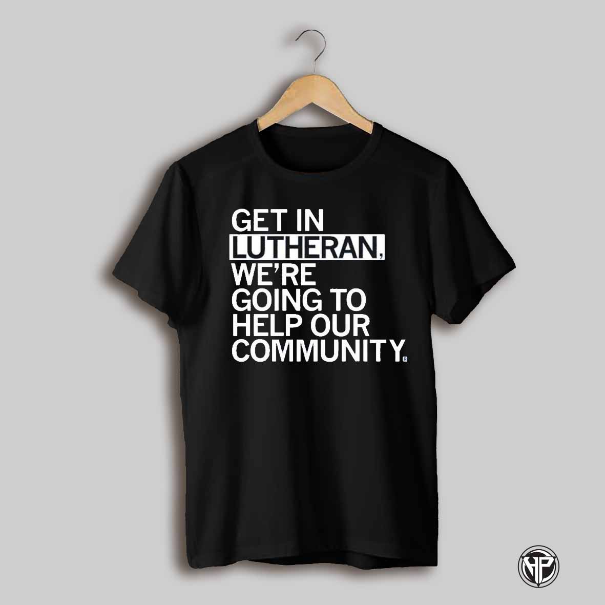 Get In Lutheran Were Going To Help Our Community T Shirts