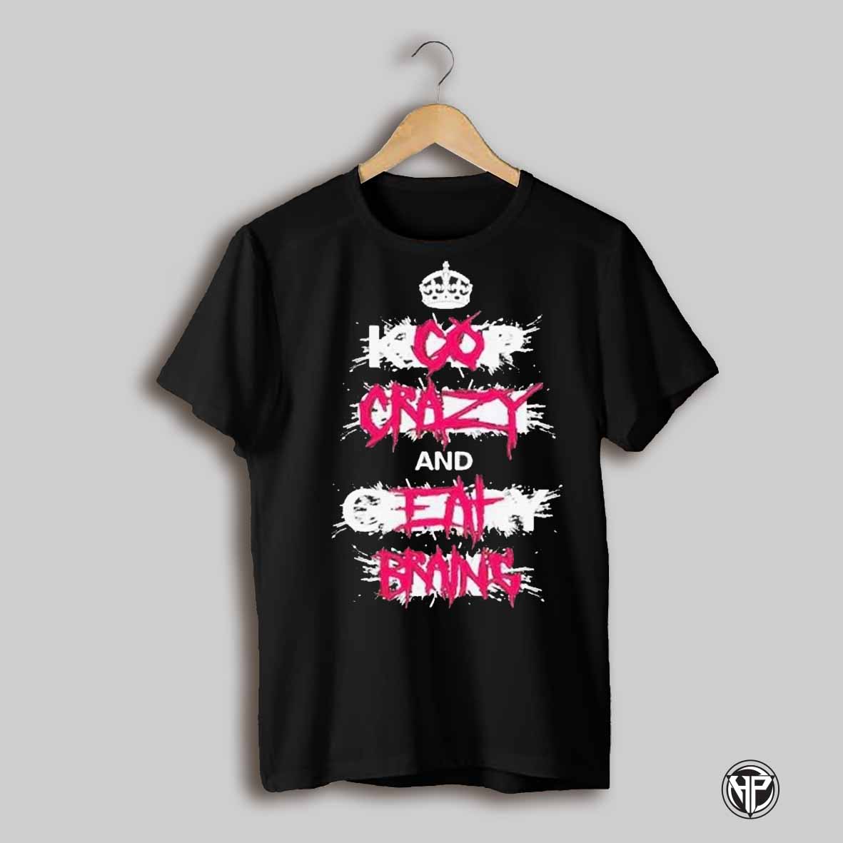 Go Crazy And Eat Brains Shirt