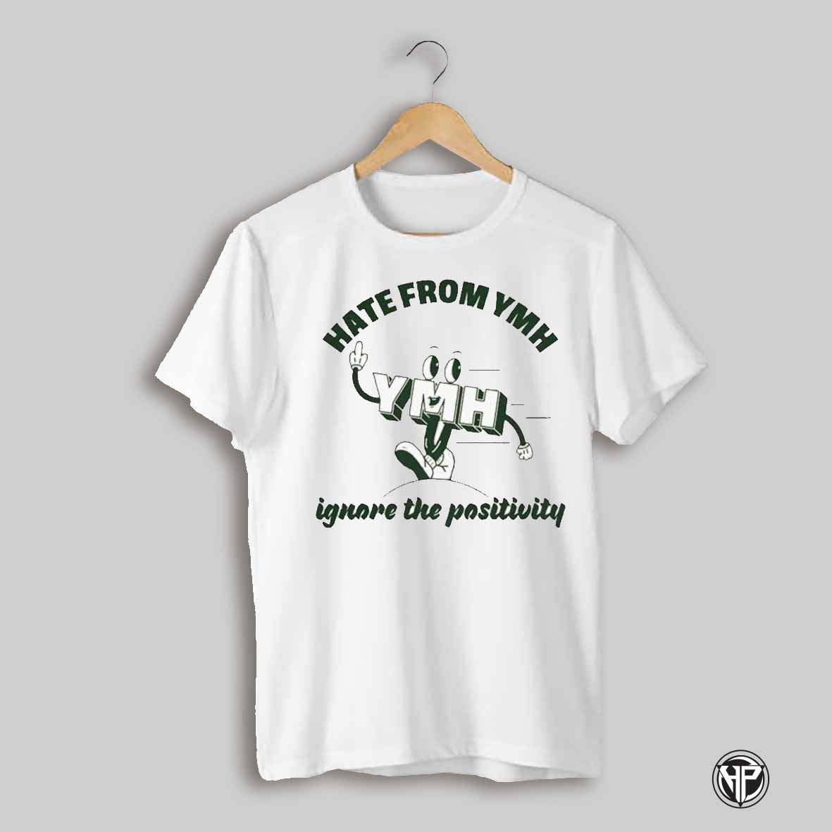 Hate From Ymh Ignare The Positivity T Shirts